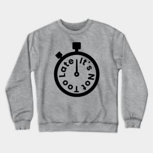 It's Not Too Late Crewneck Sweatshirt